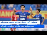 Hải Huy đang ngày càng trở thành một sát thủ đáng sợ của Than Quảng Ninh | NEXT SPORTS