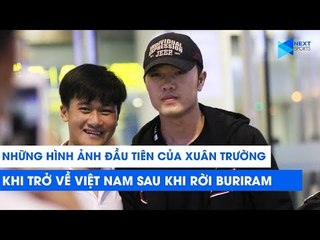 Những hình ảnh đầu tiên của Xuân Trường khi trở về Việt Nam | NEXT SPORTS