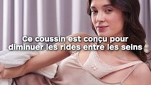 Ce coussin est conçu pour diminuer les rides entre les seins !