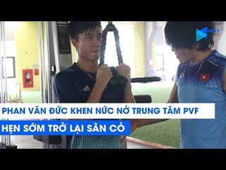 Phan Văn Đức khen nức nở trung tâm PVF, hẹn sớm trở lại với sân cỏ
