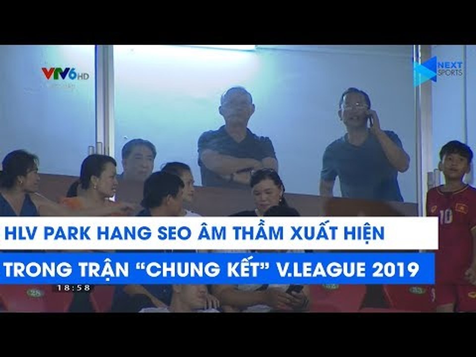 HLV Park âm thầm xuất hiện trong trận "chung kết" V.League 2019 | NEXT SPORTS