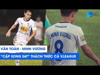Văn Toàn - Minh Vương -  "Cặp song sát" mới, thách thức cả V.League! | NEXT SPORTS