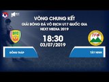 Trực tiếp | Đồng Tháp vs Tây Ninh | Giải bóng đá Vô địch U17 Quốc gia - Next Media 2019