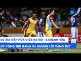 Dư âm Hà Nội FC - Sanna Khánh Hòa BVN: Hy vọng trụ hạng và những lời văng tục | NEXT SPORTS