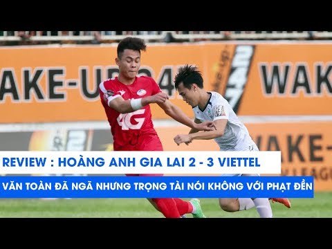 Văn Toàn đã ngã nhưng trọng tài nói không với phạt đền, HAGL thua cay đắng ngay tại Pleiku