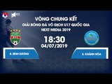 U17 BECAMEX BÌNH DƯƠNG - U17 SANVINEST KHÁNH HÒA | VCK U17 VĐQG - NEXT MEDIA 2019 | NEXT SPORTS