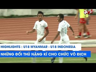 Highlights | U18 Myanmar - U18 Indonesia | Những đối thủ nặng kí cho chức vô địch | NEXT SPORTS