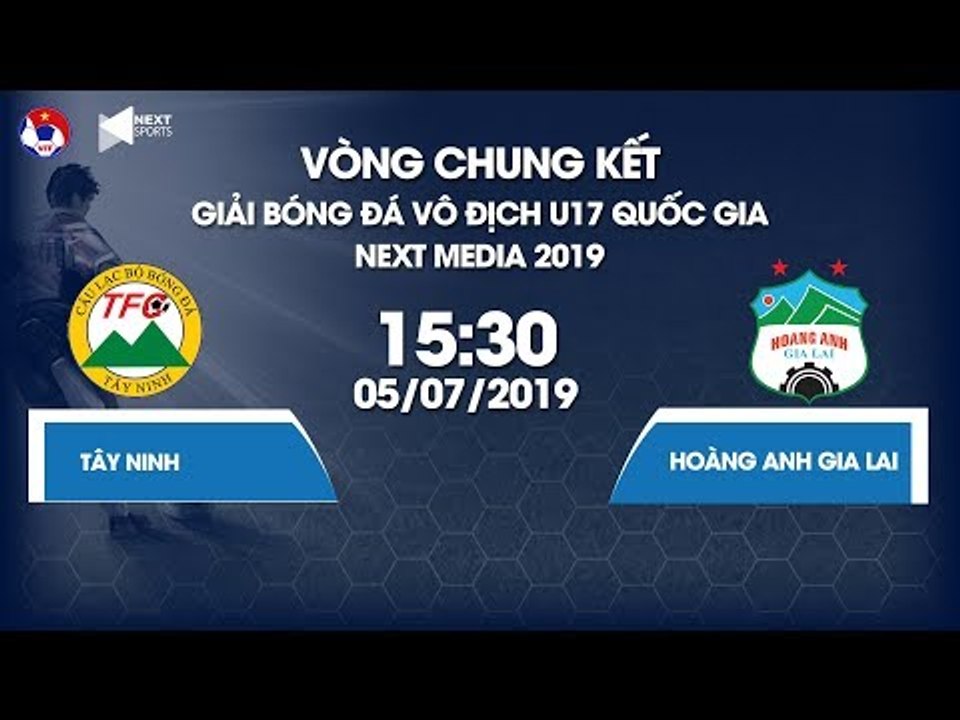 U17 TÂY NINH - U17 HOÀNG ANH GIA LAI | GIẢI U17 VĐQG - NEXT MEDIA 2019 | NEXT SPORTS