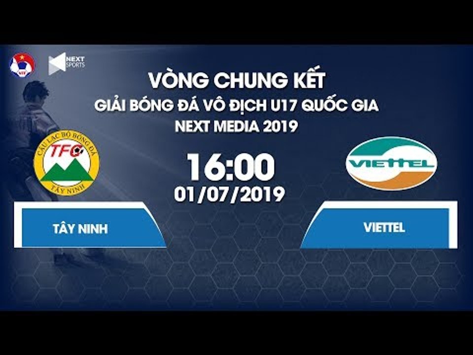 FULL | U17 Tây Ninh - U17 Viettel | VCK Giải bóng đá Vô địch U17 Quốc gia - Next Media 2019