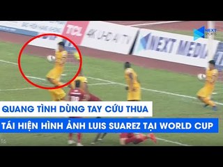 Quang Tình dùng tay cứu thua, tái hiện hình ảnh của Luis Suarez ở World Cup 2010 | NEXT SPORTS