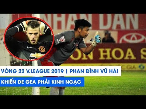 Vòng 22 V.League 2019 | Phản xạ của Phan Đình Vũ Hải khiến De Gea phải kinh ngạc | NEXT SPORTS