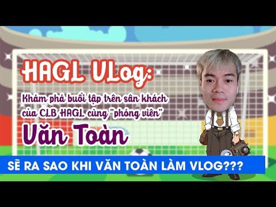 "Ông" Văn Toàn làm Vlog, khiến cầu thủ HAGL sững sờ trong buổi tập | NEXT SPORTS