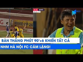 Bàn thắng phút 90+6 khiến cả khán đài sân Hàng Đẫy câm lặng! | NEXT SPORTS