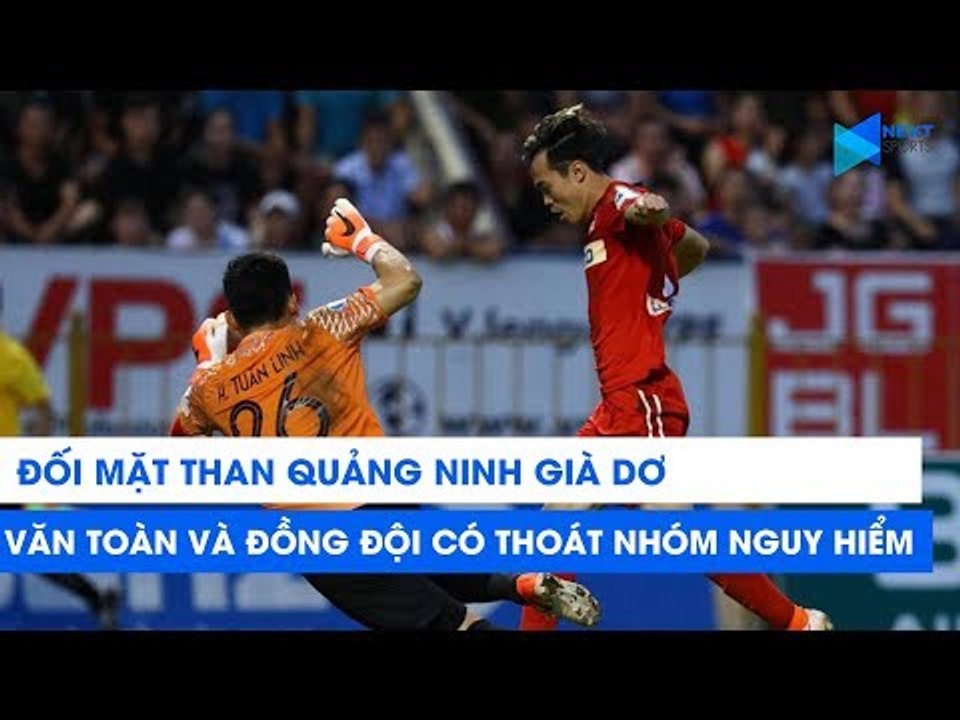 Văn Toàn và HAGL đối diện nguy cơ xuống hạng nếu không thắng Than Quảng Ninh? | NEXT SPORTS