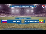 [BẢN ĐẸP] |  U15 Nga vs U15 Myanmar  | U15 Quốc tế - Cúp Acecook 2019  | NEXT SPORTS