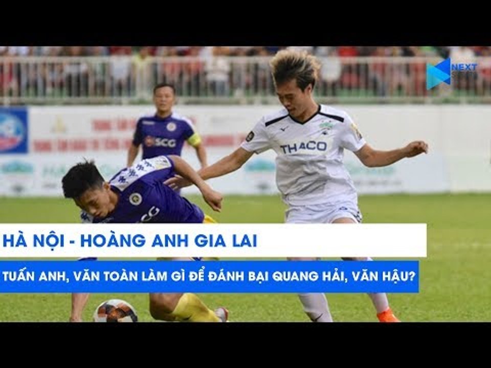 Hà Nội FC - HAGL: Tuấn Anh, Văn Toàn làm gì để đánh bại Quang Hải, Văn Hậu? | NEXT SPORTS