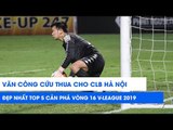 Văn Công cứu thua đẹp nhất top 5 cản phá vòng 16 V-League 2019 | NEXT SPORTS