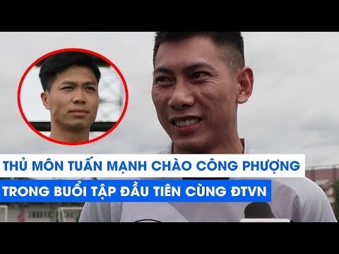 Thủ môn Tuấn Mạnh gửi lời chào Công Phượng trong ngày trở lại đội tuyển Việt Nam