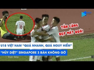 U18 VIỆT NAM QUÁ NHANH, QUÁ NGUY HIỂM, hủy diệt Singapore 3 bàn không gỡ | NEXT SPORTS