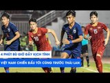 4 phút bù giờ căng thẳng, Việt Nam chiến đấu tới cùng trước Thái Lan | NEXT SPORTS