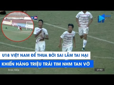 U18 Việt Nam thua U18 Campuchia bởi sai lầm tai hại, hàng triệu trái tim NHM tan vỡ | NEXT SPORTS