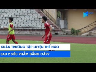 Sau 2 siêu phẩm đẳng cấp, đây là cách Xuân Trường nhẹ nhàng tập luyện | NEXT SPORTS