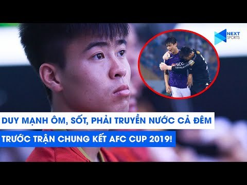 Duy Mạnh ốm, sốt, phải truyền nước cả đêm trong bệnh viện trước trận chung kết AFC Cup | NEXT SPORTS