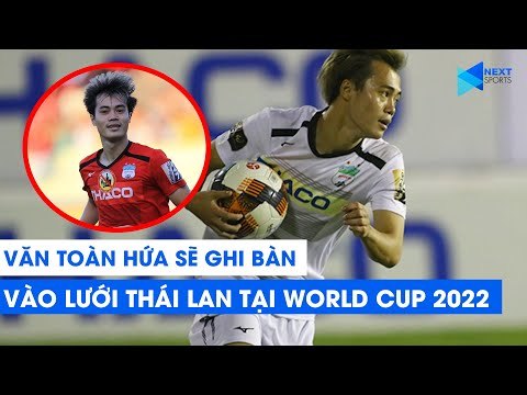 Phỏng vấn độc quyền: Văn Toàn và lời khẳng định sẽ ghi bàn vào lưới Thái Lan | NEXT SPORTS
