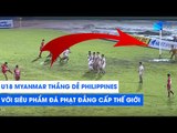 U18 Myanmar thắng dễ U18 Philippines với một siêu phẩm đá phạt đẳng cấp thế giới | NEXT SPORTS