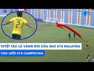 TUYỆT TÁC LÁ VÀNG RƠI của sao U18 Malaysia vào lưới Campuchia | NEXT SPORTS