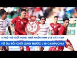 6 phút bù giờ nghẹt thở khiến NHM U18 Việt Nam vỡ òa rồi chết lặng trước U18 Campuchia | NEXT SPORTS