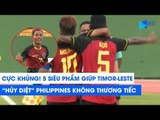 CỰC KHỦNG! 5 SIÊU PHẨM giúp U18 Timor-Leste 