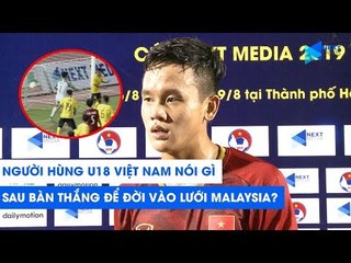 Người hùng U18 Việt Nam nói gì sau bàn thắng để đời vào lưới Malaysia? | NEXT SPORTS