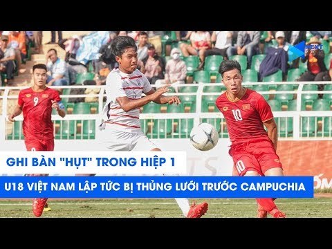 Ghi bàn hụt trong hiệp 1, U18 Việt Nam lập tức bị thủng lưới trước Campuchia | NEXT SPORTS