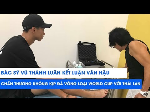 Bác sĩ Vũ Thành Luân kết luận Văn Hậu chấn thương không kịp đá Vòng loại World Cup với Thái Lan
