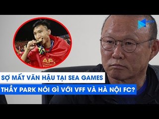 Sợ mất Đoàn Văn Hậu tại SEA Games, HLV Park đề nghị VFF và Hà Nội FC làm điều đặc biệt | NEXT SPORTS