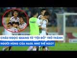 Châu Ngọc Quang từ tội đồ trở thành người hùng của HAGL như thế nào? | NEXT SPORTS