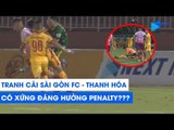 TRANH CÃI Sài Gòn FC - Thanh Hóa: Trọng tài không thổi penalty là đúng hay sai? | NEXT SPORTS