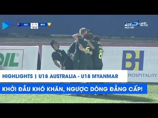 Highlights | U18 Australia - U18 Myanmar | Khởi đầu khó khăn, ngược dòng đẳng cấp | NEXT SPORTS