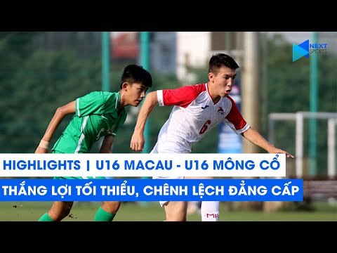 Highlights | U16 Mông Cổ - U16 Ma Cao | Thắng lợi tối thiểu, chênh lệch đẳng cấp | NEXT SPORTS