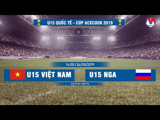 [BẢN ĐẸP 1080] | U15 Việt Nam - U15 Nga | U15 Quốc tế - Cúp Acecook 2019 | Next Sports