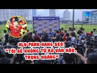 HLV Park: "Tôi không dễ từ bỏ  Trọng Hoàng - Văn Hậu" | Vòng loại World Cup 2022 | NEXT SPORTS