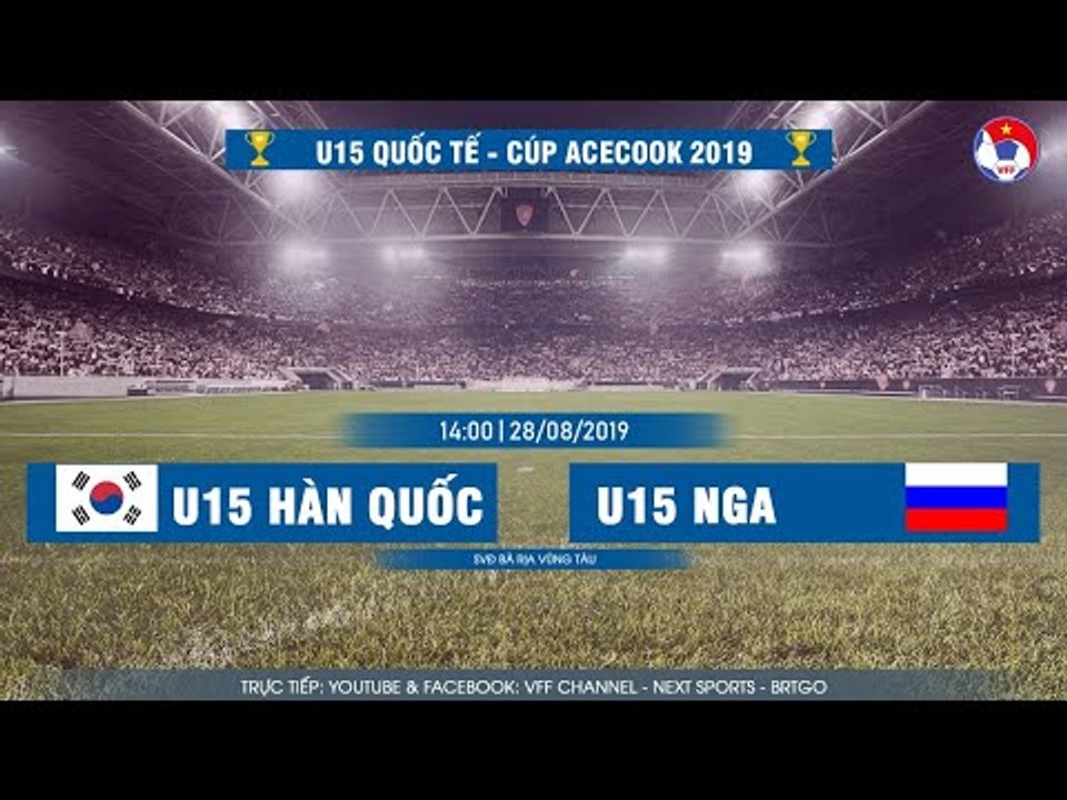 [FULL HD 1080] | U15 Hàn Quốc - U15 Nga | U15 Quốc tế - Cúp Acecook 2019 | NEXT SPORTS
