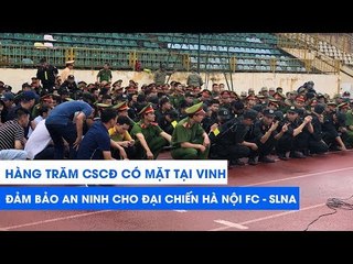 SLNA - Hà Nội FC | HÀNG TRĂM CSCĐ có mặt ở sân Vinh, đảm bảo an ninh cho đại chiến | NEXT SPORTS