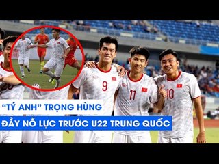 "Tý Anh" Trọng Hùng và màn trình diễn đầy nỗ lực trước U22 Trung Quốc | NEXT SPORTS