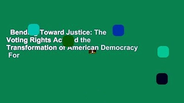 Bending Toward Justice: The Voting Rights Act and the Transformation of American Democracy For