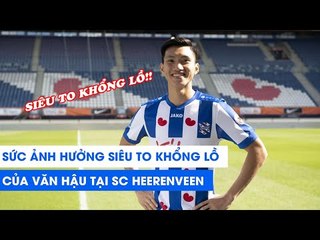Sức ảnh hưởng SIÊU TO KHỔNG LỒ của Văn Hậu tại SC Heerenveen | NEXT SPORTS