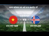 FULL HD | U15 Việt Nam - U15 Iceland | Giải bóng đá nữ quốc tế 2019 | NEXT SPORTS