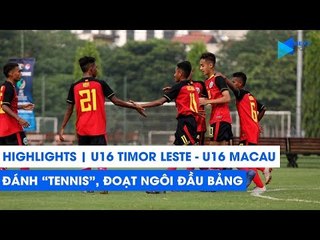 Highlights | U16 Timor Leste - U16 Ma Cao | Hủy diệt đối thủ 6 bàn, đoạt ngôi đầu bảng | NEXT SPORTS