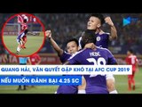 Quang Hải, Văn Quyết gặp khó tại AFC Cup 2019 nếu muốn đánh bại 4.25 SC | NEXT SPORTS